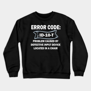 Coder's / Programmer Humour - Error Code ID-10-T - Problem caused by defective input device located in a chair. Crewneck Sweatshirt